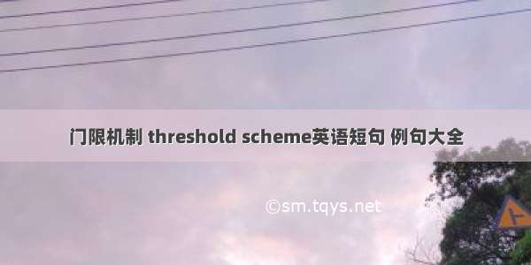 门限机制 threshold scheme英语短句 例句大全