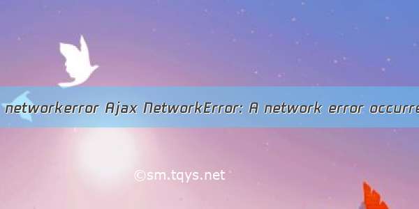 ajax networkerror Ajax NetworkError: A network error occurred