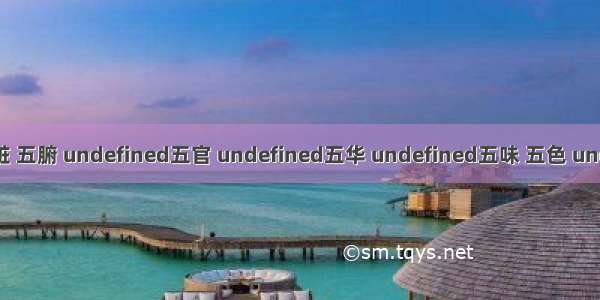 五行 undefined五脏 五腑 undefined五官 undefined五华 undefined五味 五色 undefined五情 全在这