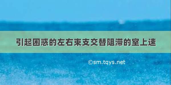 引起困惑的左右束支交替阻滞的室上速