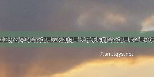 社区办公采购会议纪要范文如何写 关于采购的会议纪要怎么写(9篇)