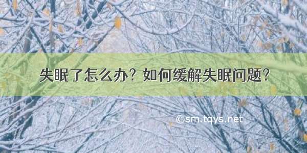 失眠了怎么办？如何缓解失眠问题？