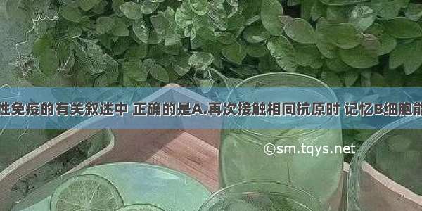 关于特异性免疫的有关叙述中 正确的是A.再次接触相同抗原时 记忆B细胞能迅速增殖