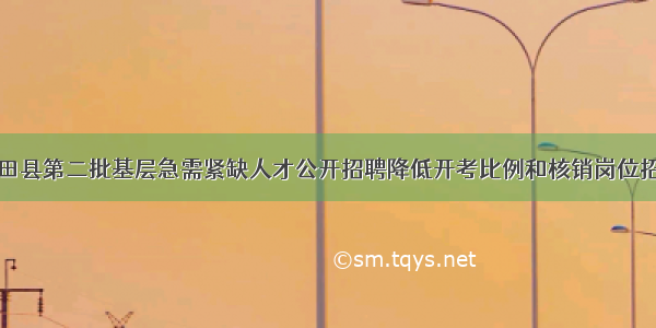 永州市新田县第二批基层急需紧缺人才公开招聘降低开考比例和核销岗位招聘计划的