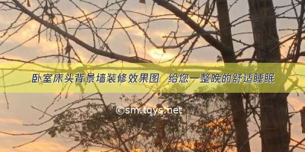 卧室床头背景墙装修效果图  给您一整晚的舒适睡眠