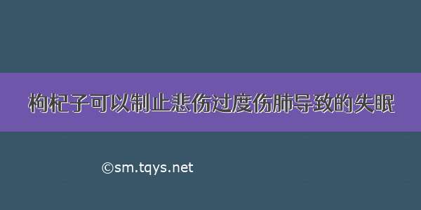 枸杞子可以制止悲伤过度伤肺导致的失眠