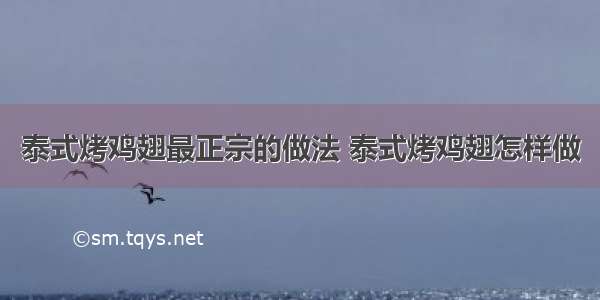 泰式烤鸡翅最正宗的做法 泰式烤鸡翅怎样做