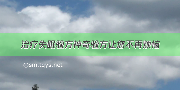 治疗失眠验方神奇验方让您不再烦恼