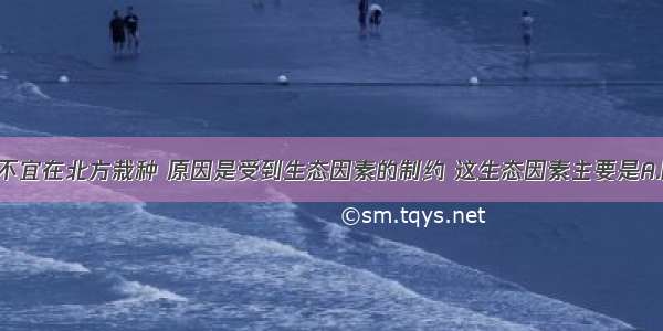 单选题柑桔不宜在北方栽种 原因是受到生态因素的制约 这生态因素主要是A.阳光B.空气C