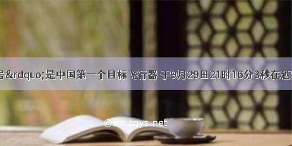 &ldquo;天宫一号&rdquo;是中国第一个目标飞行器 于9月29日21时16分3秒在酒泉卫星发射中心