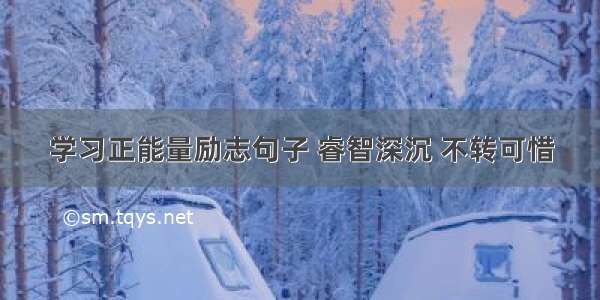 学习正能量励志句子 睿智深沉 不转可惜