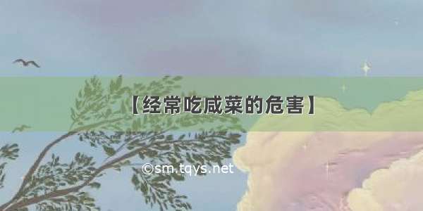 【经常吃咸菜的危害】