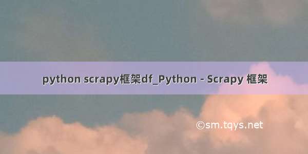 python scrapy框架df_Python - Scrapy 框架