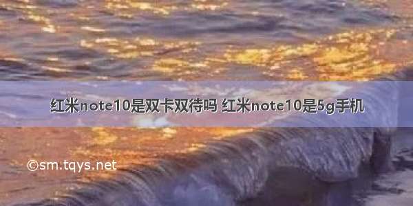 红米note10是双卡双待吗 红米note10是5g手机