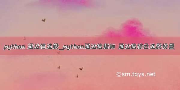 python 通达信选股_python通达信指标 通达信综合选股设置