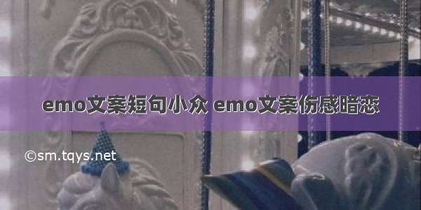 emo文案短句小众 emo文案伤感暗恋