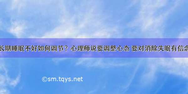 长期睡眠不好如何调节？心理师说要调整心态 要对消除失眠有信念