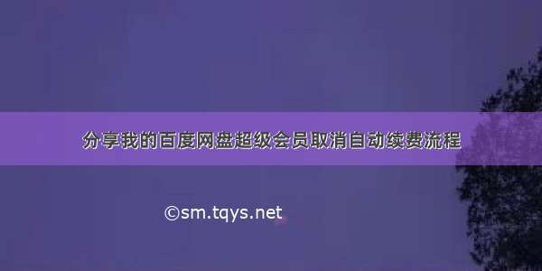 分享我的百度网盘超级会员取消自动续费流程