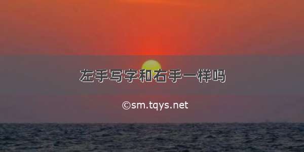 左手写字和右手一样吗