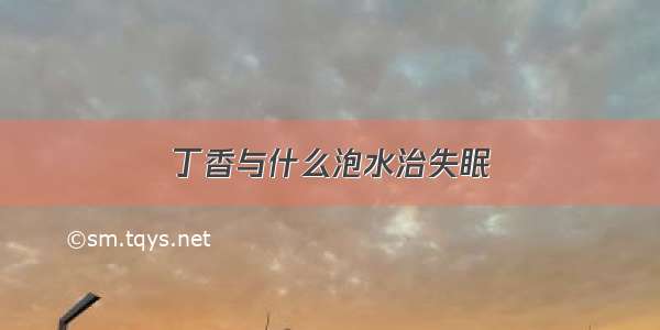 丁香与什么泡水治失眠