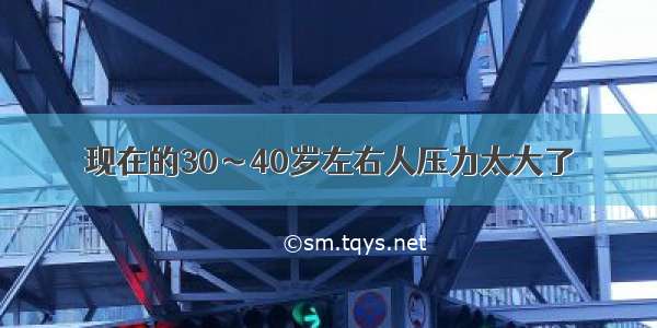 现在的30～40岁左右人压力太大了