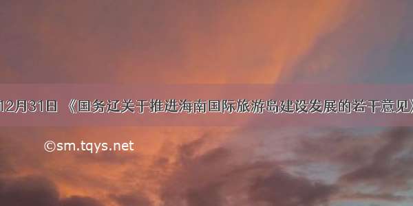 单选题12月31日 《国务辽关于推进海南国际旅游岛建设发展的若干意见》发布。