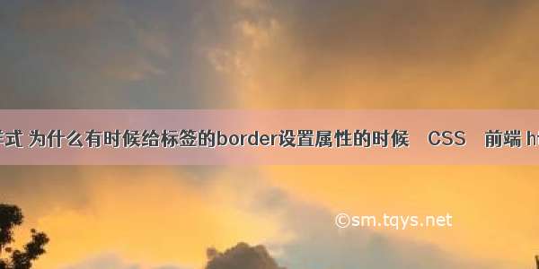 border边框样式 为什么有时候给标签的border设置属性的时候 – CSS – 前端 html css合并