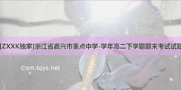 [ZXXK独家]浙江省嘉兴市重点中学-学年高二下学期期末考试试题