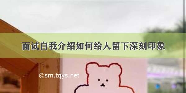 面试自我介绍如何给人留下深刻印象