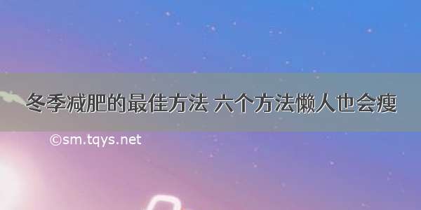 冬季减肥的最佳方法 六个方法懒人也会瘦