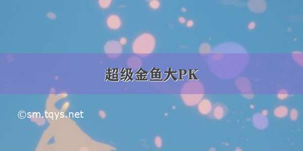 超级金鱼大PK