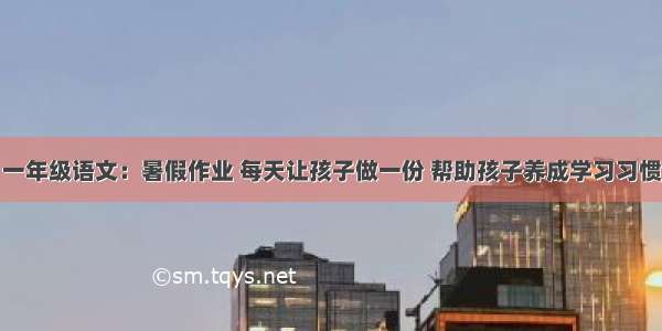 一年级语文：暑假作业 每天让孩子做一份 帮助孩子养成学习习惯