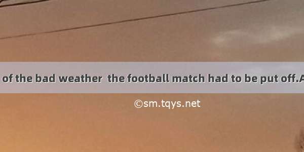 It was because of the bad weather  the football match had to be put off.A. soB. so thatC.