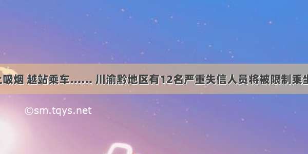 动车上吸烟 越站乘车…… 川渝黔地区有12名严重失信人员将被限制乘坐火车！