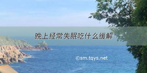 晚上经常失眠吃什么缓解