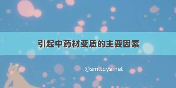 引起中药材变质的主要因素