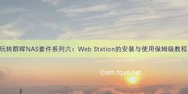 玩转群晖NAS套件系列六：Web Station的安装与使用保姆级教程！