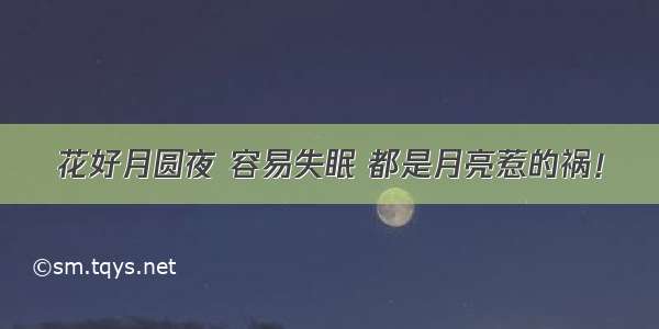 花好月圆夜 容易失眠 都是月亮惹的祸！