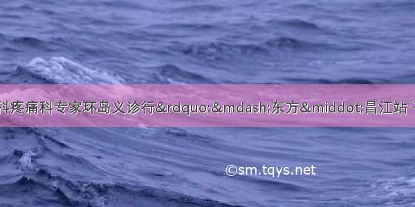 第七届“海南省骨科疼痛科专家环岛义诊行”—东方·昌江站 于9月7日在东方市中医院 