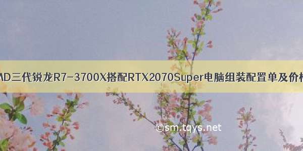 AMD三代锐龙R7-3700X搭配RTX2070Super电脑组装配置单及价格