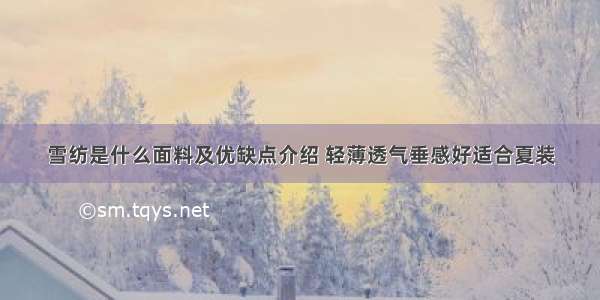 雪纺是什么面料及优缺点介绍 轻薄透气垂感好适合夏装