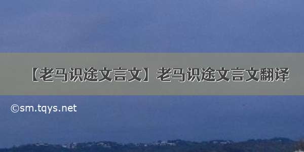 【老马识途文言文】老马识途文言文翻译