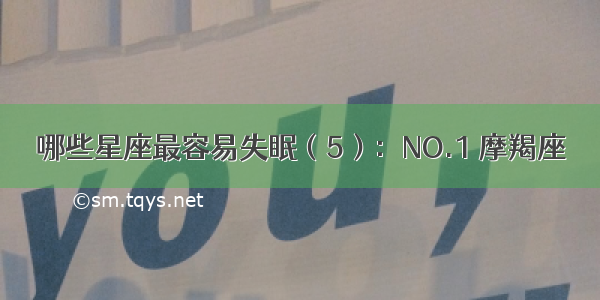 哪些星座最容易失眠（5）：NO.1 摩羯座