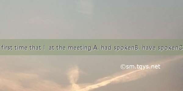 This is the first time that I  at the meeting.A. had spokenB. have spokenC. amD. was