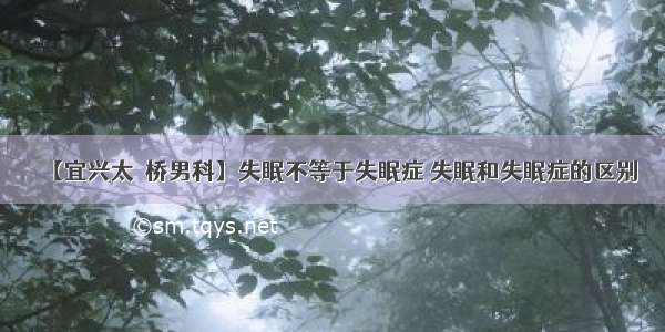 【宜兴太滆桥男科】失眠不等于失眠症 失眠和失眠症的区别