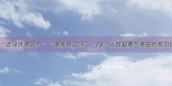 “还没休息呢？”“嗯失眠了呀”：28个人鼓起勇气表白的那句话