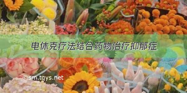 电休克疗法结合药物治疗抑郁症