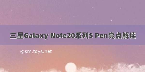 三星Galaxy Note20系列S Pen亮点解读