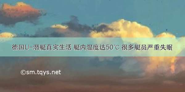 德国U-潜艇真实生活 艇内温度达50℃ 很多艇员严重失眠