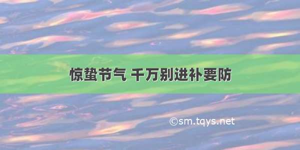 惊蛰节气 千万别进补要防